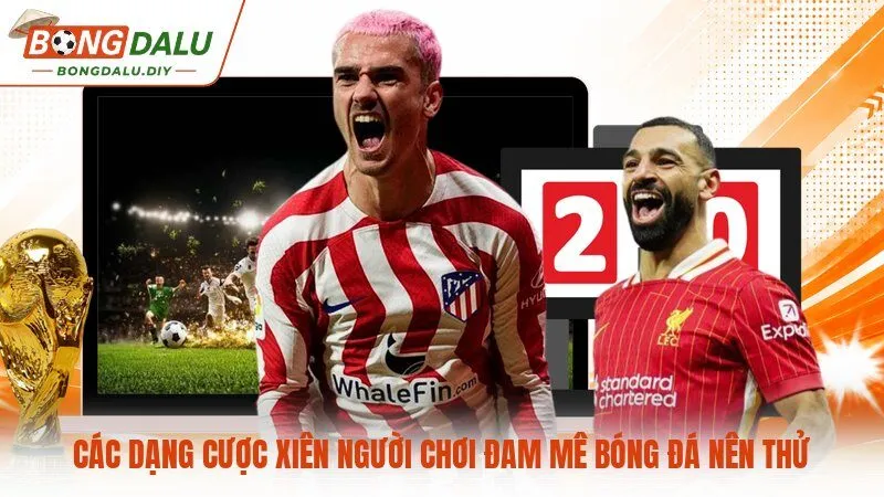 Các dạng cược xiên người chơi đam mê bóng đá nên thử