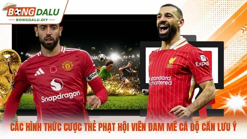 Các hình thức cược thẻ phạt hội viên đam mê cá độ cần lưu ý