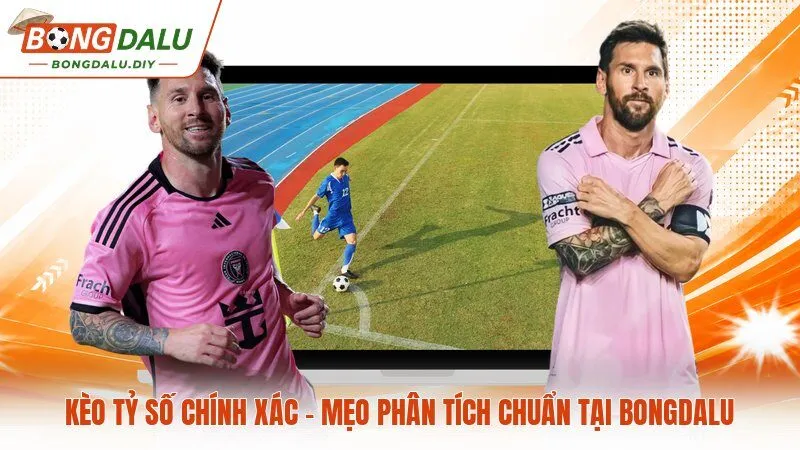 Kèo Tỷ Số Chính Xác