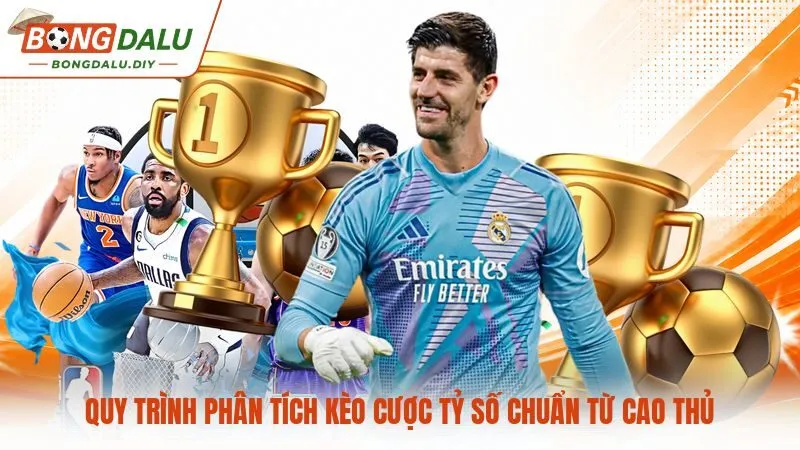 Quy trình phân tích kèo cược tỷ số chuẩn từ cao thủ