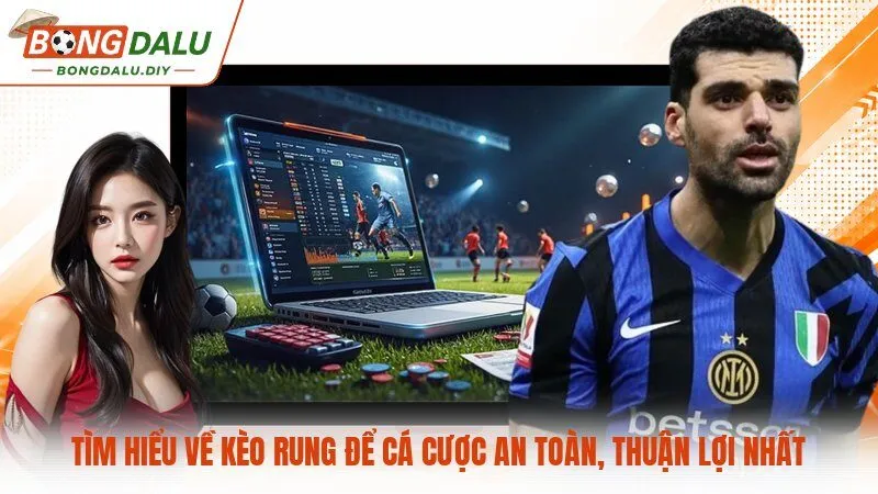 Tìm hiểu về kèo rung để cá cược an toàn, thuận lợi nhất