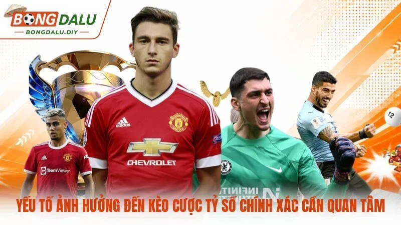 Yếu tố ảnh hưởng đến kèo cược tỷ số chính xác cần quan tâm